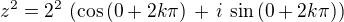 $z^2 = 2^2\,\(\cos \,(0 + 2k\pi) \,+\, i\, \sin\, (0 + 2k\pi)\)$