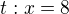 $t: x=8$