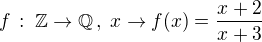$f\,:\;\mathbb{Z}\to\mathbb{Q}\,,\;x\to f(x)=\frac{x+2}{x+3}$