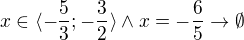 $x\in \langle -\frac{5}{3};-\frac{3}{2}\rangle\wedge x=-\frac{6}{5}\rightarrow \emptyset$