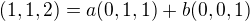 $(1,1,2) =a (0,1,1) +b(0,0,1)$