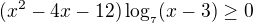$(x^{2}-4x-12)\log_{_{7}}(x-3)\ge 0$