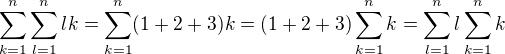 $\sum_{k=1}^{n}\sum_{l=1}^{n}l k=\sum_{k=1}^{n}(1+2+3) k=(1+2+3)\sum_{k=1}^{n}k=\sum_{l=1}^{n}l\sum_{k=1}^{n}k$