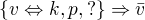 $\{v\Leftrightarrow k,p,?\}\Rightarrow \bar{v}$