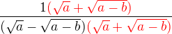 $\frac {1\color{red}(\sqrt a + \sqrt{a-b})}{(\sqrt a - \sqrt{a-b})\color{red}(\sqrt a + \sqrt{a-b})}$