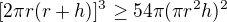 $[2\pi r(r+h)]^3\geq54\pi(\pi r^2h)^2$