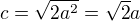 $c=\sqrt{2a^2}=\sqrt{2}a$