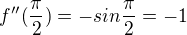 $f''(\frac{\pi }{2})=-sin \frac{\pi }{2}=-1$