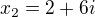 $x_{2}=2+6i$