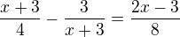 $\frac{x+3}{4}-\frac{3}{x+3}=\frac{2x-3}{8}$
