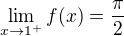 $\lim_{x\to 1^{+}}f(x)=\frac{\pi}2 $