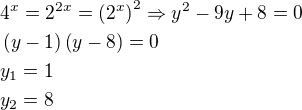 $4^x=2^{2x}=\(2^x\)^2 \Rightarrow y^2-9y+8=0\nl\(y-1\)\(y-8\)=0\nly_1=1\nly_2=8$