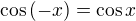 $\cos{(-x)}=\cos x$