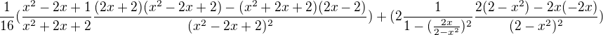 $\frac{1}{16} (\frac{x^2 - 2x + 1}{x^2 + 2x + 2} \frac{(2x + 2)(x^2 - 2x + 2) - (x^2 + 2x + 2)(2x - 2)}{(x^2 - 2x + 2)^2}) + (2\frac{1}{1 - (\frac{2x}{2 - x^2})^2} \frac{2(2 - x^2) - 2x(- 2x)}{(2 - x^2)^2})$