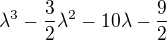 $\lambda ^{3}-\frac{3}{2}\lambda ^{2}-10\lambda -\frac{9}{2}$
