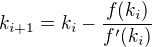 $k_{i+1}=k_i-\frac{f(k_i)}{f'(k_i)}$