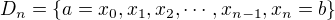 $D_n=\{a=x_0,x_1,x_2,\cdots,x_{n-1},x_n=b\}$