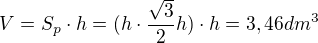 $V=S_p\cdot h=(h\cdot \frac{\sqrt{3}}{2}h)\cdot h=3,46 dm^3$