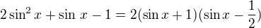 $2\sin^2x+\sin\,x-1=2(\sin x+1)(\sin x-\frac{1}{2})$