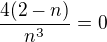 $\frac{4(2-n)}{n^{3}}=0$