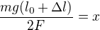 $\frac{mg(l_0+\Delta l)}{2F}={x}$