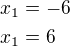 $x_{1}=-6\nl x_{1}=6$