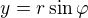 $y= r\sin\varphi$