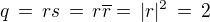 $q\,=\,rs \,=\,r\overline{r}=\,|r|^2\,=\,2$