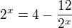 $2^x=4-\frac{12}{2^x}$