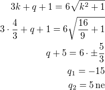 $3k+q+1=6\sqrt{k^2+1}\\3\cdot\frac 43+q+1=6\sqrt{\frac{16}{9}+1}\\q+5=6\cdot\pm\frac 53\\q_1=-15\\q_2=5\,\text{ne}$