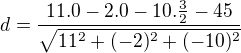 $d=\frac{11.0-2.0-10.\frac{3}{2}-45}{\sqrt{11^2+(-2)^2+(-10)^2}}$