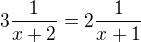$3\frac{1}{x+2}=2\frac{1}{x+1}$