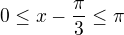 $0\leq x-\frac{\pi}{3}\leq \pi$