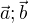$\vec{a }; \vec{b}$