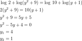 $\log\,2+\log(y^2+9)=\log\,10+\log(y+1)\nl2(y^2+9)=10(y+1)\nly^2+9=5y+5\nly^2-5y+4=0\nly_1=4\nly_2=1$