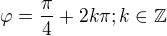 $\varphi =\frac{\pi }{4}+2k\pi ;k\in \mathbb{Z}$