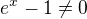 $ e^x -1 \neq 0 $