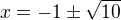 $x=-1\pm\sqrt{10}$