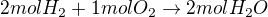 $2 mol H_2 + 1 mol O_2 \rightarrow 2 mol H_2O$