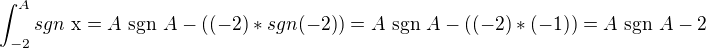 $\int_{-2}^{A}sgn \text{ x} = A \text{ sgn }A - ((-2)*sgn(-2))= A \text{ sgn }A - ((-2)*(-1)) = A \text{ sgn }A - 2$