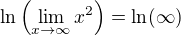 $\ln\(\lim_{x\to\infty}x^2\)=\ln(\infty)$