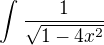 $\int_{}^{}\frac{1}{\sqrt{1-4x^{2}}}$