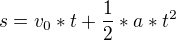 $s=v_0*t+\frac{1}{2}*a*t^2$