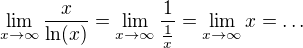 $\lim_{x\to\infty }\frac{x}{\ln (x)}=\lim_{x\to\infty }\frac{1}{\frac{1}{x}}=\lim_{x\to\infty }x=\ldots $
