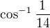 kopírovat do textarea $\cos ^{-1}\frac{1}{14}$