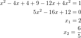 $x^2-4x+4+9-12x+4x^2=1\\5x^2-16x+12=0\\x_1=2\\x_2=\frac 65$