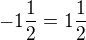 $-1\frac{1}{2}=1\frac{1}{2} $
