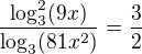 $\frac{\log_{3}^{2} (9x)}{\log_{3}(81x^{2})}=\frac{3}{2}$