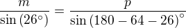 $\frac{m}{\sin \(26^\circ\)}=\frac{p}{\sin \(180-64-26\)^{\circ}}$