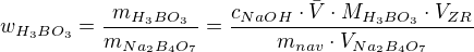 kopírovat do textarea $w_{{H_{3}BO_{3}}}=\frac{m_{{H_{3}BO_{3}}}}{m_{Na_{2}B_{4}O_{7}}}=\frac{c_{NaOH}\cdot \bar{V}\cdot M_{H_{3}BO_{3}}\cdot V_{ZR}}{m_{nav}\cdot V_{Na_{2}B_{4}O_{7}}}$
